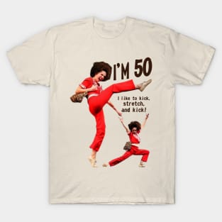 sally o'malley I'm 50 i like to kick, streth, and kick! T-Shirt